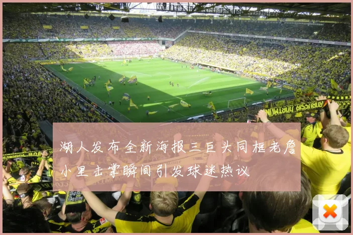 湖人发布全新海报三巨头同框老詹小里击掌瞬间引发球迷热议